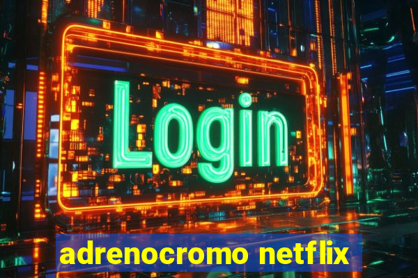 adrenocromo netflix